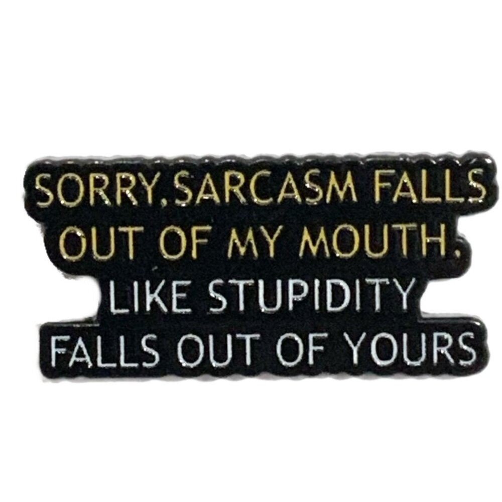 Sorry Sarcasm Falls Out Of My Mouth Like Stupidity Falls Out Of Yours Enamel Pin